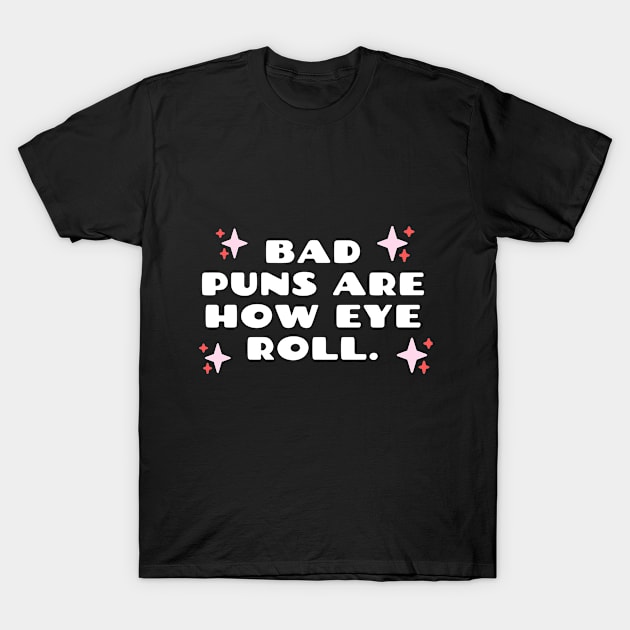 Bad Puns Are How Eye Roll Funny pun T-Shirt by wapix